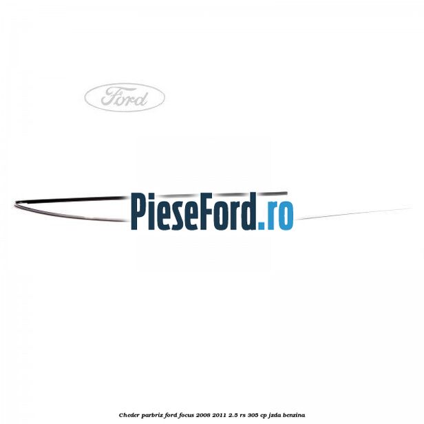 Cheder parbriz Ford Focus 2008-2011 2.5 RS 305 cp JZDA benzina