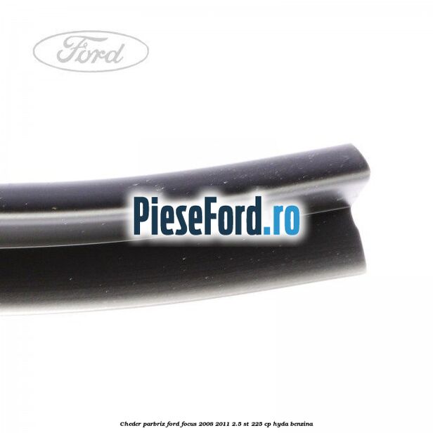 Cheder parbriz Ford Focus 2008-2011 2.5 ST 225 cp Cheder parbriz Ford Focus 2008-2011 2.5 ST 225 cp HYDA benzina