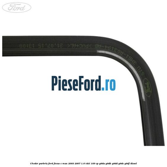 Cheder parbriz Ford Focus C-Max 2003-2007 1.6 TDCi 109 cp G8DA, G8DB, G8DD, G8DE, G8DF diesel