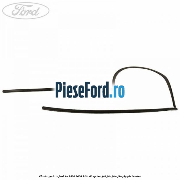 Cheder parbriz Ford Ka 1996-2008 1.3 i 60 cp BAA, J4D, J4K, J4M, J4N, J4P, J4S benzina