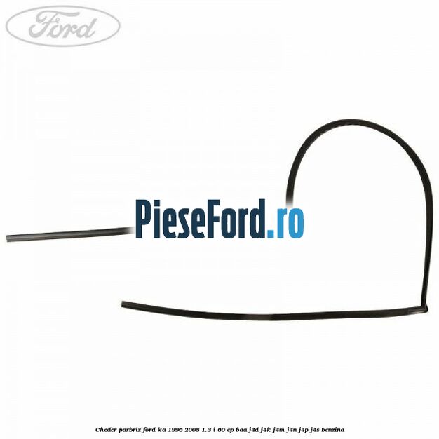 Cheder parbriz Ford Ka 1996-2008 1.3 i 60 cp BAA, J4D, J4K, J4M, J4N, J4P, J4S benzina