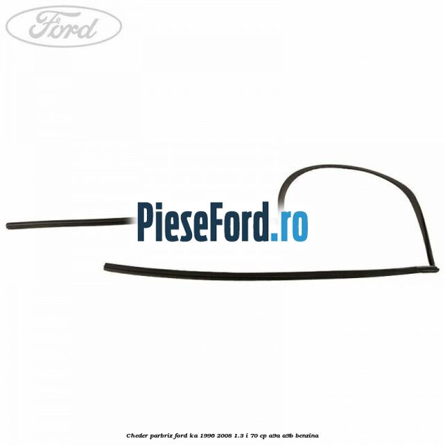 Cheder parbriz Ford Ka 1996-2008 1.3 i 70 cp A9A, A9B benzina
