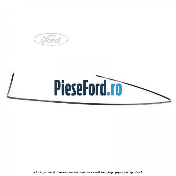 Cheder parbriz Ford Tourneo Connect 2002-2014 1.8 Di 75 cp BHPA, P7PA, P7PB, R2PA diesel