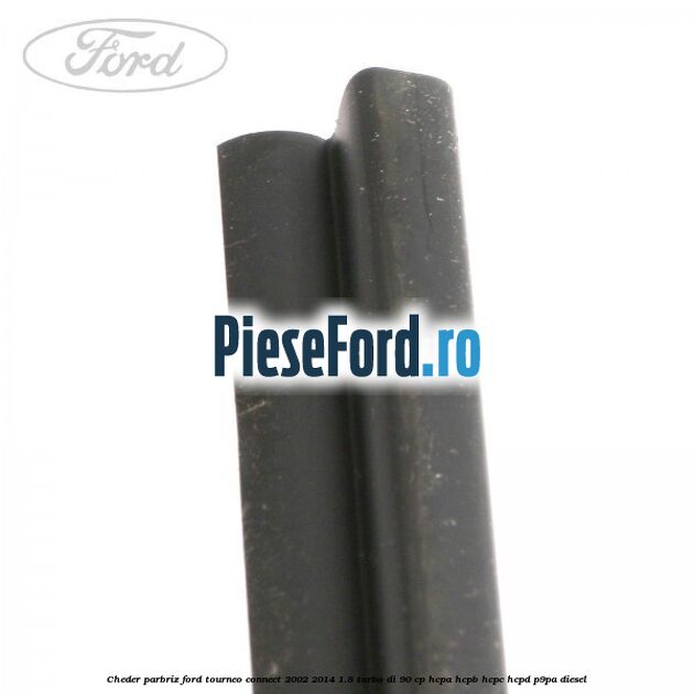 Cheder parbriz Ford Tourneo Connect 2002-2014 1.8 Turbo Di 90 cp Cheder parbriz Ford Tourneo Connect 2002-2014 1.8 Turbo Di 90 cp HCPA, HCPB, HCPC, HCPD, P9PA diesel