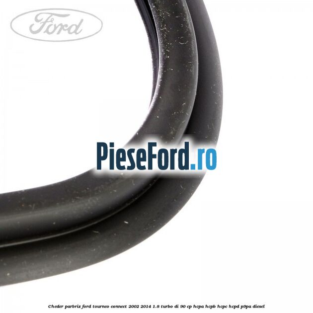 Cheder parbriz Ford Tourneo Connect 2002-2014 1.8 Turbo Di 90 cp Cheder parbriz Ford Tourneo Connect 2002-2014 1.8 Turbo Di 90 cp HCPA, HCPB, HCPC, HCPD, P9PA diesel