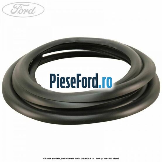Cheder parbriz Ford Transit 1994-2000 2.5 TD  100 cp 4EB, 4EC diesel