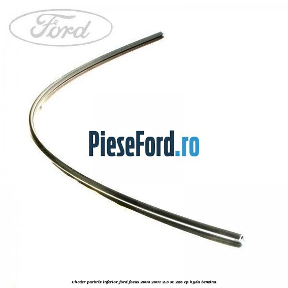 Cheder parbriz, inferior Ford Focus 2004-2007 2.5 ST 225 cp Cheder parbriz, inferior Ford Focus 2004-2007 2.5 ST 225 cp HYDA benzina