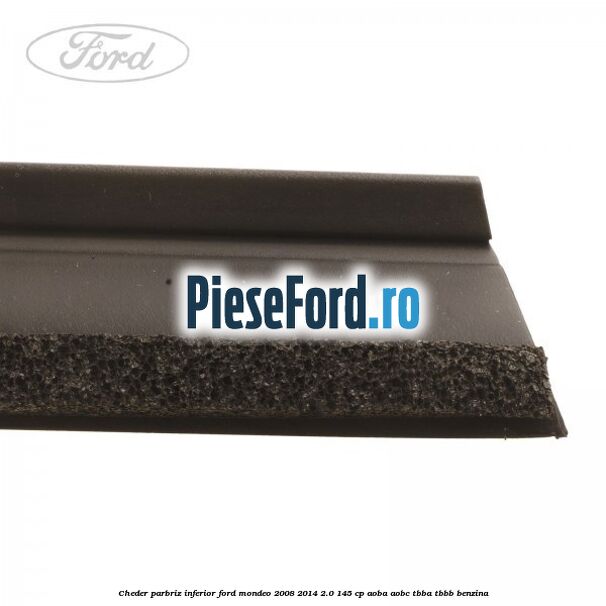 Cheder, parbriz inferior Ford Mondeo 2008-2014 2.0 145 cp AOBA, AOBC, TBBA, TBBB benzina