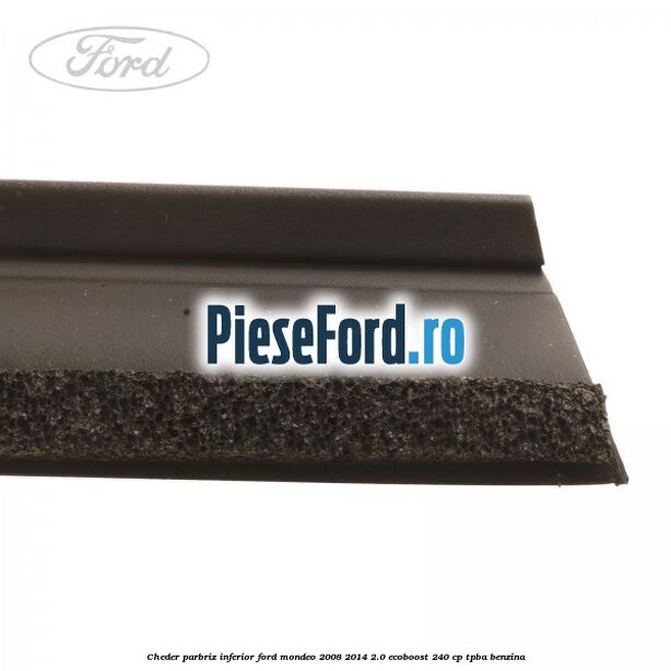 Cheder, parbriz inferior Ford Mondeo 2008-2014 2.0 EcoBoost 240 cp TPBA benzina