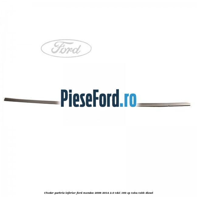 Cheder, parbriz inferior Ford Mondeo 2008-2014 2.0 TDCi 163 cp TXBA, TXBB diesel