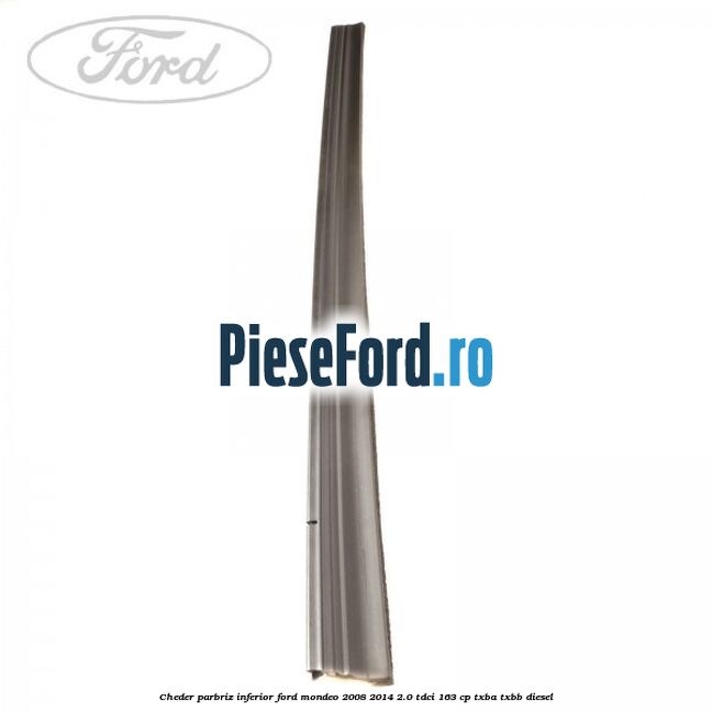 Cheder, parbriz inferior Ford Mondeo 2008-2014 2.0 TDCi 163 cp TXBA, TXBB diesel
