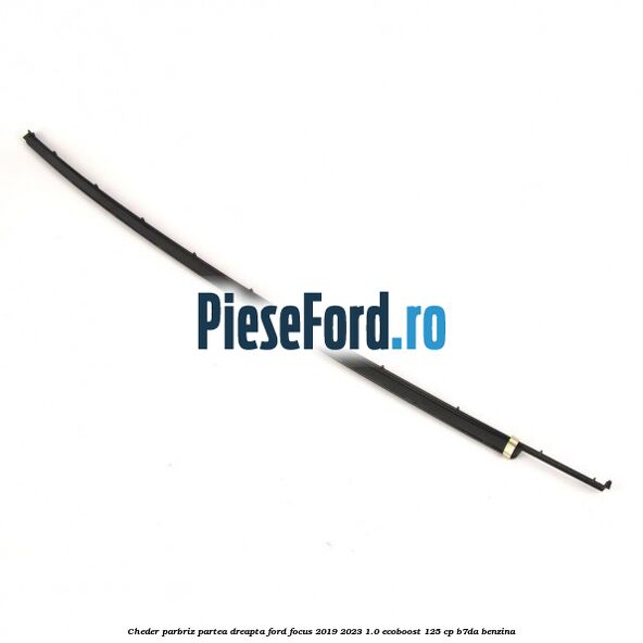 Cheder parbriz partea dreapta Ford Focus 2019-2023 1.0 EcoBoost 125 cp Cheder parbriz partea dreapta Ford Focus 2019-2023 1.0 EcoBoost 125 cp B7DA benzina