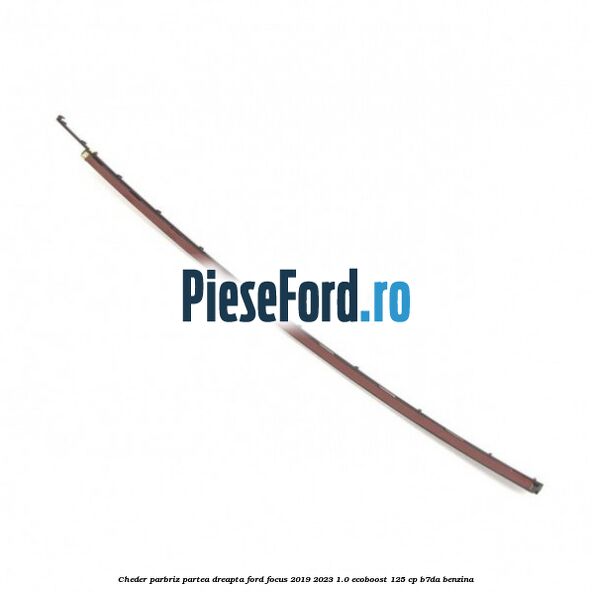Cheder parbriz partea dreapta Ford Focus 2019-2023 1.0 EcoBoost 125 cp Cheder parbriz partea dreapta Ford Focus 2019-2023 1.0 EcoBoost 125 cp B7DA benzina