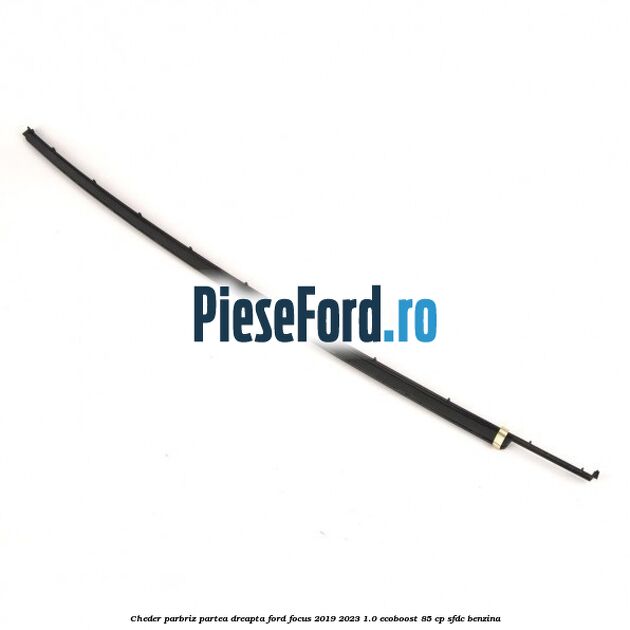 Cheder parbriz partea dreapta Ford Focus 2019-2023 1.0 EcoBoost 85 cp SFDC benzina