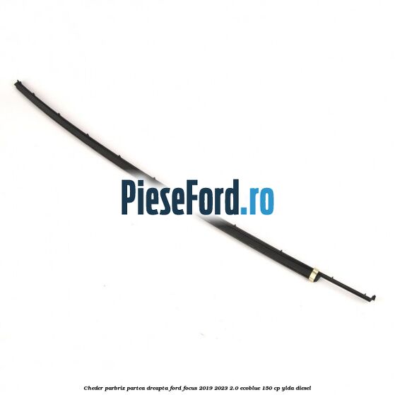 Cheder parbriz partea dreapta Ford Focus 2019-2023 2.0 EcoBlue 150 cp YLDA diesel