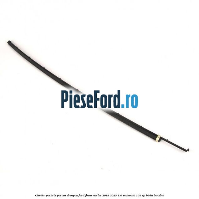 Cheder parbriz partea dreapta Ford Focus Active 2019-2023 1.0 EcoBoost 101 cp B3DA benzina