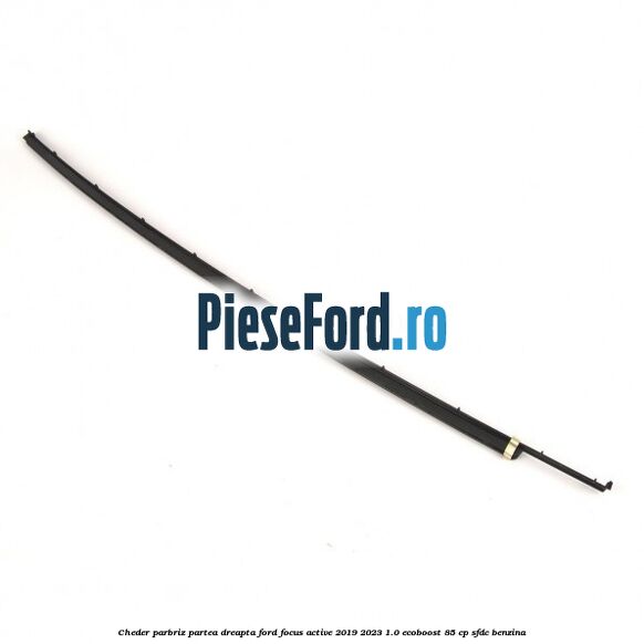 Cheder parbriz partea dreapta Ford Focus Active 2019-2023 1.0 EcoBoost 85 cp SFDC benzina