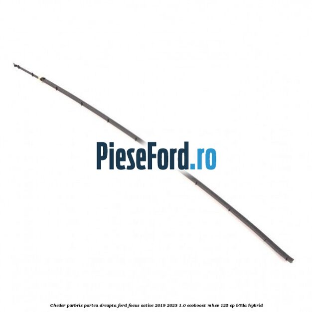 Cheder parbriz partea dreapta Ford Focus Active 2019-2023 1.0 EcoBoost mHEV 125 cp B7DA Hybrid