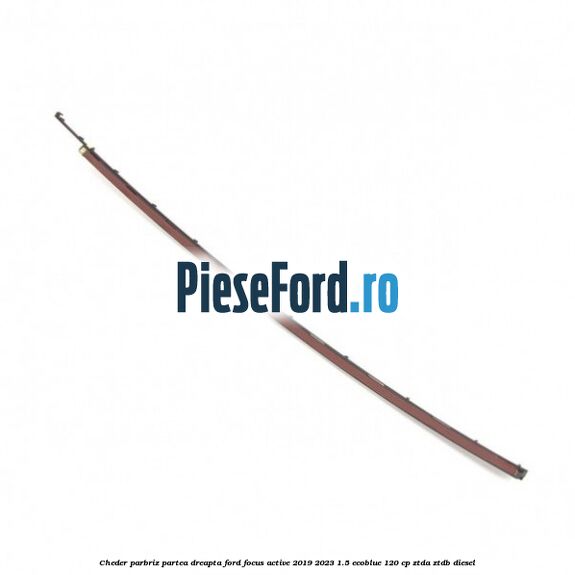 Cheder parbriz partea dreapta Ford Focus Active 2019-2023 1.5 EcoBlue 120 cp ZTDA, ZTDB diesel