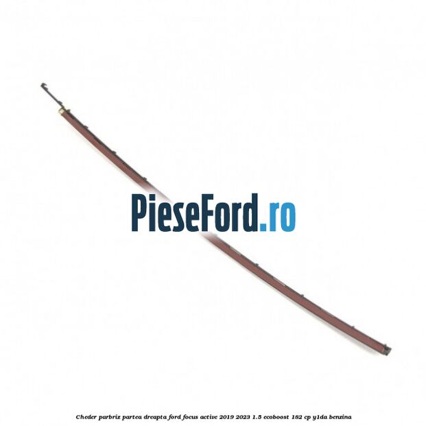 Cheder parbriz partea dreapta Ford Focus Active 2019-2023 1.5 EcoBoost 182 cp Y1DA benzina