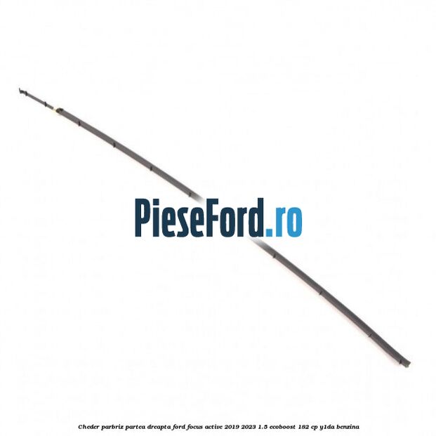 Cheder parbriz partea dreapta Ford Focus Active 2019-2023 1.5 EcoBoost 182 cp Y1DA benzina