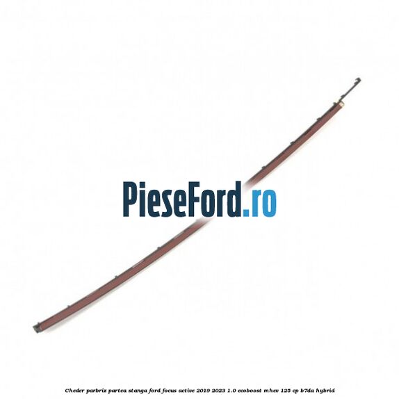 Cheder parbriz partea stanga Ford Focus Active 2019-2023 1.0 EcoBoost mHEV 125 cp B7DA Hybrid