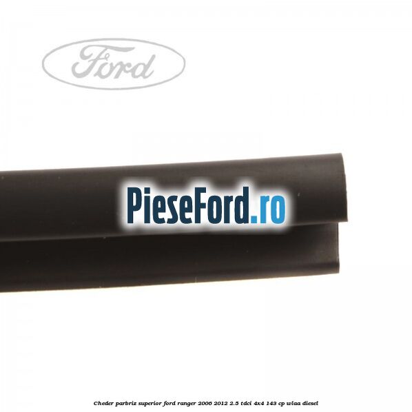 Cheder parbriz superior Ford Ranger 2006-2012 2.5 TDCi 4x4 143 cp WLAA diesel