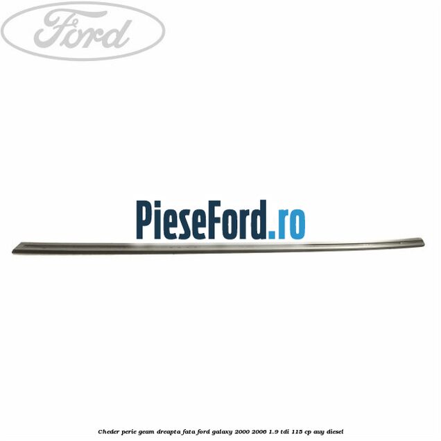 Cheder perie geam dreapta fata Ford Galaxy 2000-2006 1.9 TDI 115 cp AUY diesel