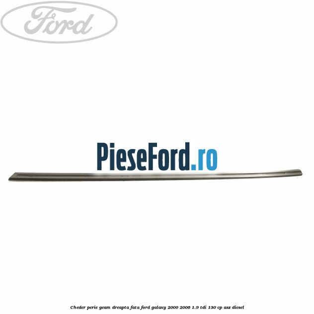 Cheder perie geam dreapta fata Ford Galaxy 2000-2006 1.9 TDI 130 cp ASZ diesel