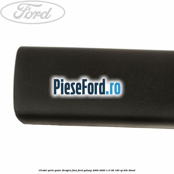 Cheder perie geam dreapta fata Ford Galaxy 2000-2006 1.9 TDI 150 cp BTB diesel