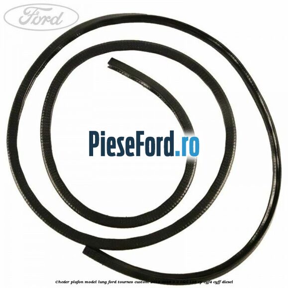 Cheder plafon model lung Ford Tourneo Custom 2014-2018 2.2 TDCi 125 cp CYF4, CYFF diesel