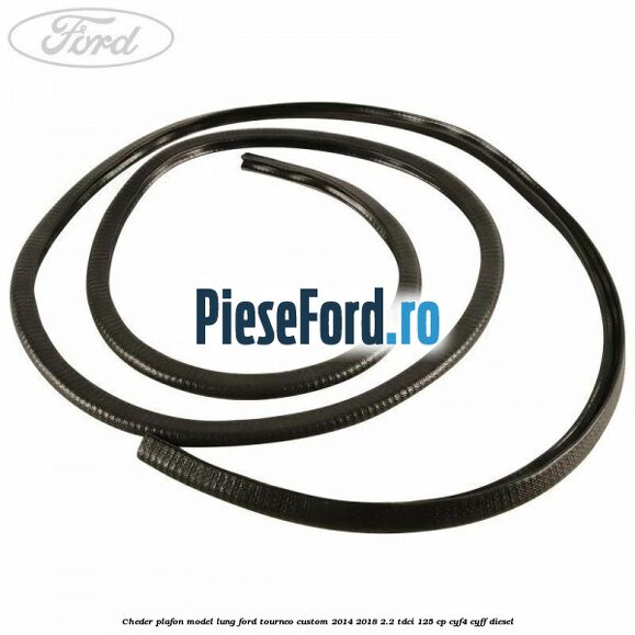Cheder plafon model lung Ford Tourneo Custom 2014-2018 2.2 TDCi 125 cp CYF4, CYFF diesel
