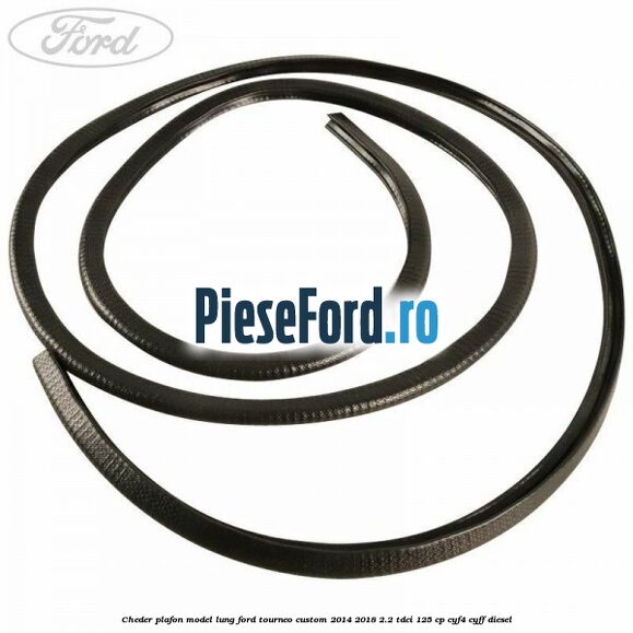 Cheder plafon model lung Ford Tourneo Custom 2014-2018 2.2 TDCi 125 cp CYF4, CYFF diesel