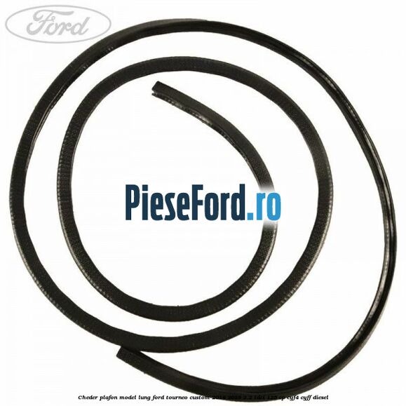 Cheder plafon model lung Ford Tourneo Custom 2014-2018 2.2 TDCi 125 cp CYF4, CYFF diesel