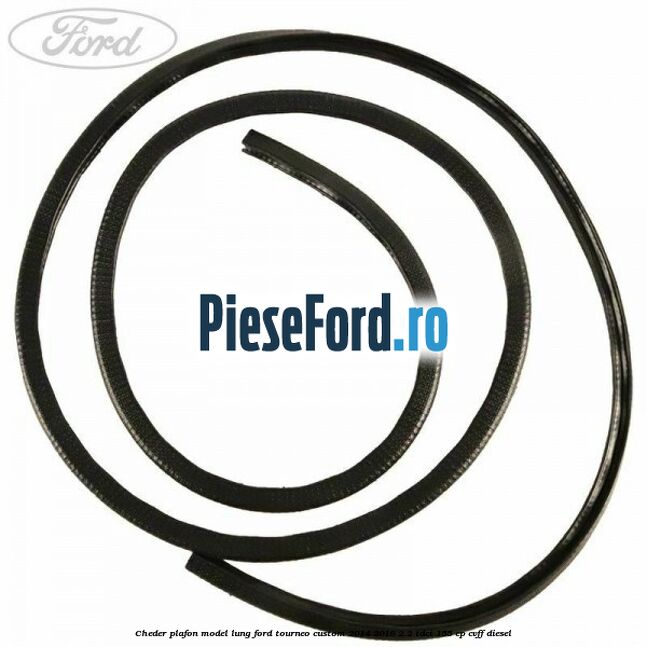 Cheder plafon model lung Ford Tourneo Custom 2014-2018 2.2 TDCi 155 cp CVFF diesel