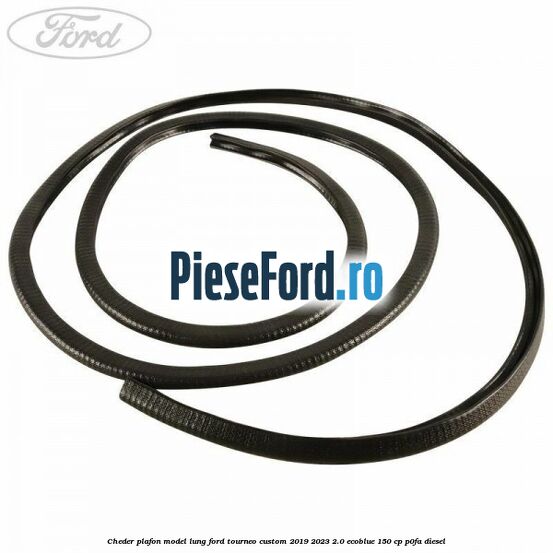 Cheder plafon model lung Ford Tourneo Custom 2019-2023 2.0 EcoBlue 150 cp P0FA diesel