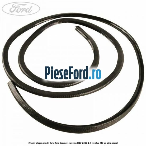 Cheder plafon model lung Ford Tourneo Custom 2019-2023 2.0 EcoBlue 150 cp P0FA diesel