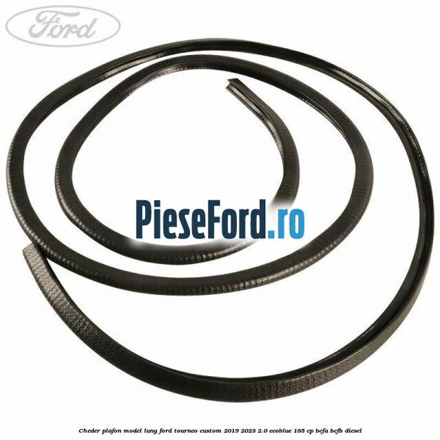Cheder plafon model lung Ford Tourneo Custom 2019-2023 2.0 EcoBlue 185 cp BCFA, BCFB diesel