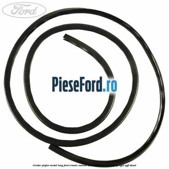 Cheder plafon model lung Ford Transit Custom 2014-2018 2.2 TDCi 125 cp CYF4, CYFF diesel