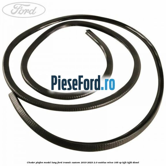 Cheder plafon model lung Ford Transit Custom 2019-2023 2.0 EcoBlue mHEV 105 cp BJFC, BJFD diesel