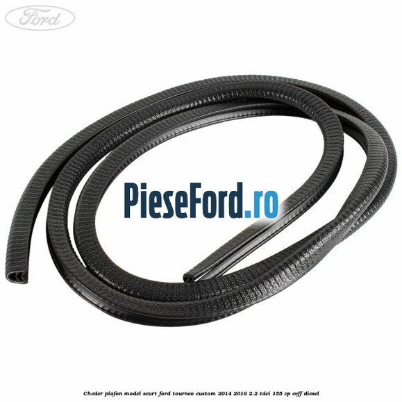 Cheder plafon model scurt Ford Tourneo Custom 2014-2018 2.2 TDCi 155 cp CVFF diesel