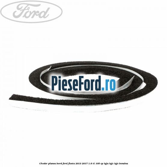 Cheder plansa bord Ford Fiesta 2013-2017 1.6 Ti 105 cp IQJA, IQJC, IQJE benzina