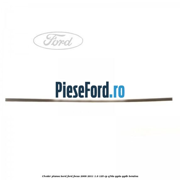 Cheder plansa bord Ford Focus 2008-2011 1.8 125 cp Q7DA, QQDA, QQDB benzina