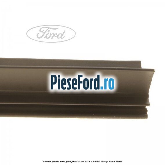 Cheder plansa bord Ford Focus 2008-2011 1.8 TDCi 115 cp Cheder plansa bord Ford Focus 2008-2011 1.8 TDCi 115 cp KKDA diesel