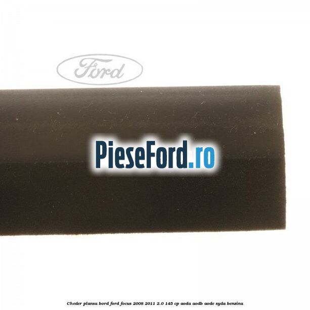 Cheder plansa bord Ford Focus 2008-2011 2.0 145 cp AODA, AODB, AODE, SYDA benzina