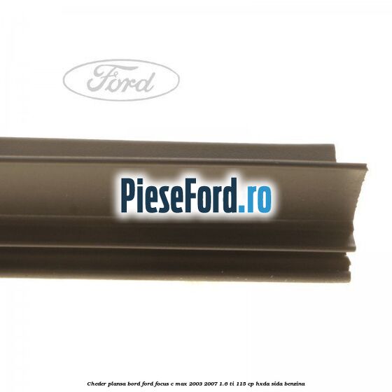 Cheder plansa bord Ford Focus C-Max 2003-2007 1.6 Ti 115 cp HXDA, SIDA benzina