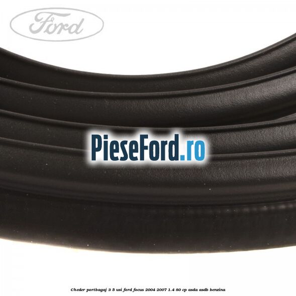 Cheder portbagaj 3/5 usi Ford Focus 2004-2007 1.4 80 cp Cheder portbagaj 3/5 usi Ford Focus 2004-2007 1.4 80 cp ASDA, ASDB benzina