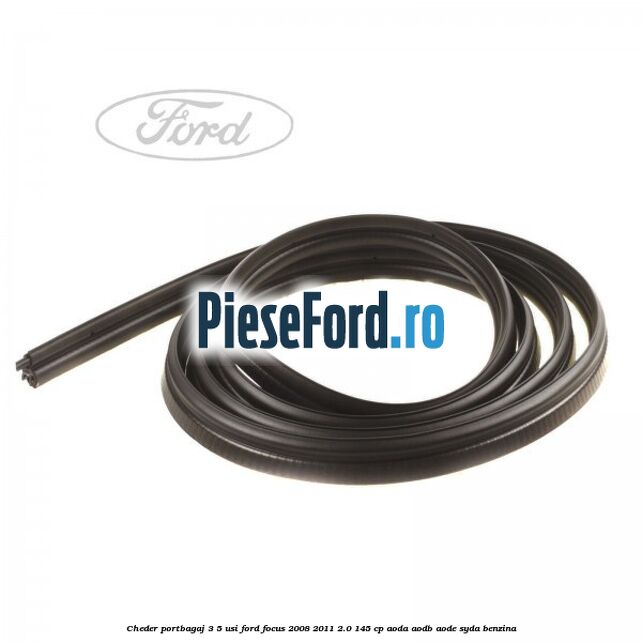 Cheder portbagaj 3/5 usi Ford Focus 2008-2011 2.0 145 cp AODA, AODB, AODE, SYDA benzina