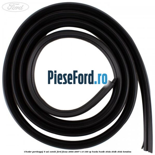 Cheder portbagaj 5 usi combi Ford Focus 2004-2007 1.6 100 cp HWDA, HWDB, SHDA, SHDB, SHDC benzina