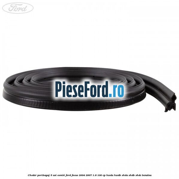 Cheder portbagaj 5 usi combi Ford Focus 2004-2007 1.6 100 cp HWDA, HWDB, SHDA, SHDB, SHDC benzina